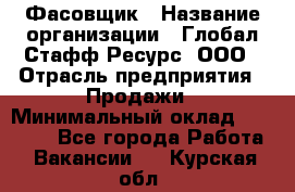 Фасовщик › Название организации ­ Глобал Стафф Ресурс, ООО › Отрасль предприятия ­ Продажи › Минимальный оклад ­ 35 000 - Все города Работа » Вакансии   . Курская обл.